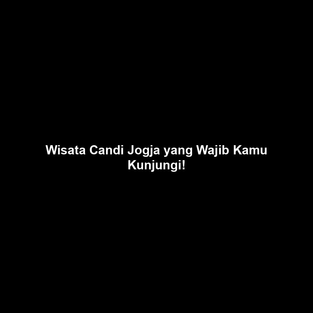Wisata Candi Jogja yang Wajib Kamu Kunjungi!