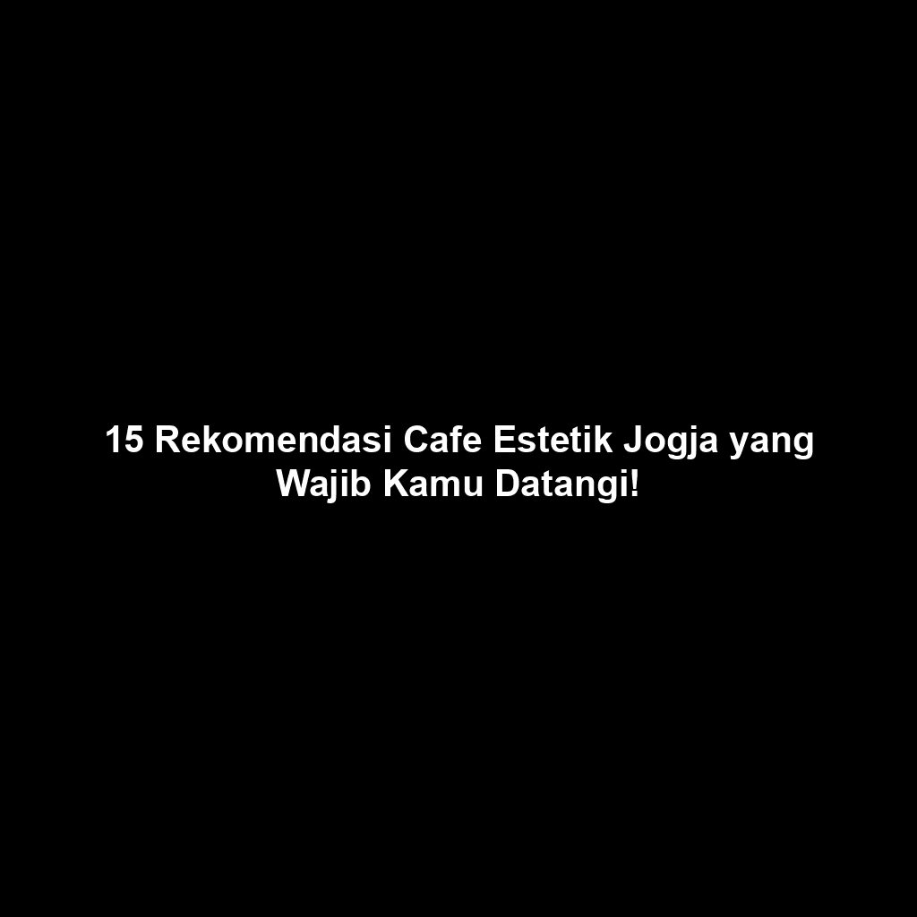 15 Rekomendasi Cafe Estetik Jogja yang Wajib Kamu Datangi!